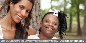 mother and girl and text below of: Join DS-Connect<sup>®</sup>: The Down Syndrome Registry today. DSconnect.nih.gov. Click to open image in a larger size in a new tab.