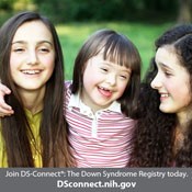 two teenage girls with small girl between them and text below of: Join DS-Connect<sup>®</sup>: The Down Syndrome Registry today. DSconnect.nih.gov. Click to open image in a larger size in a new tab.