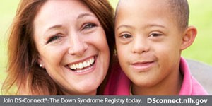 adult female with a boy and text below of: Join DS-Connect<sup>®</sup>: The Down Syndrome Registry today. DSconnect.nih.gov. Click to open image in a larger size in a new tab.